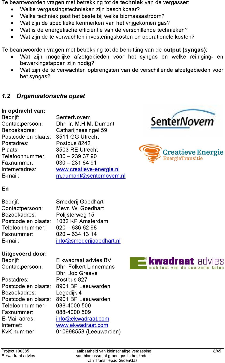 Te beantwoorden vragen met betrekking tot de benutting van de output (syngas): Wat zijn mogelijke afzetgebieden voor het syngas en welke reiniging- en bewerkingstappen zijn nodig?