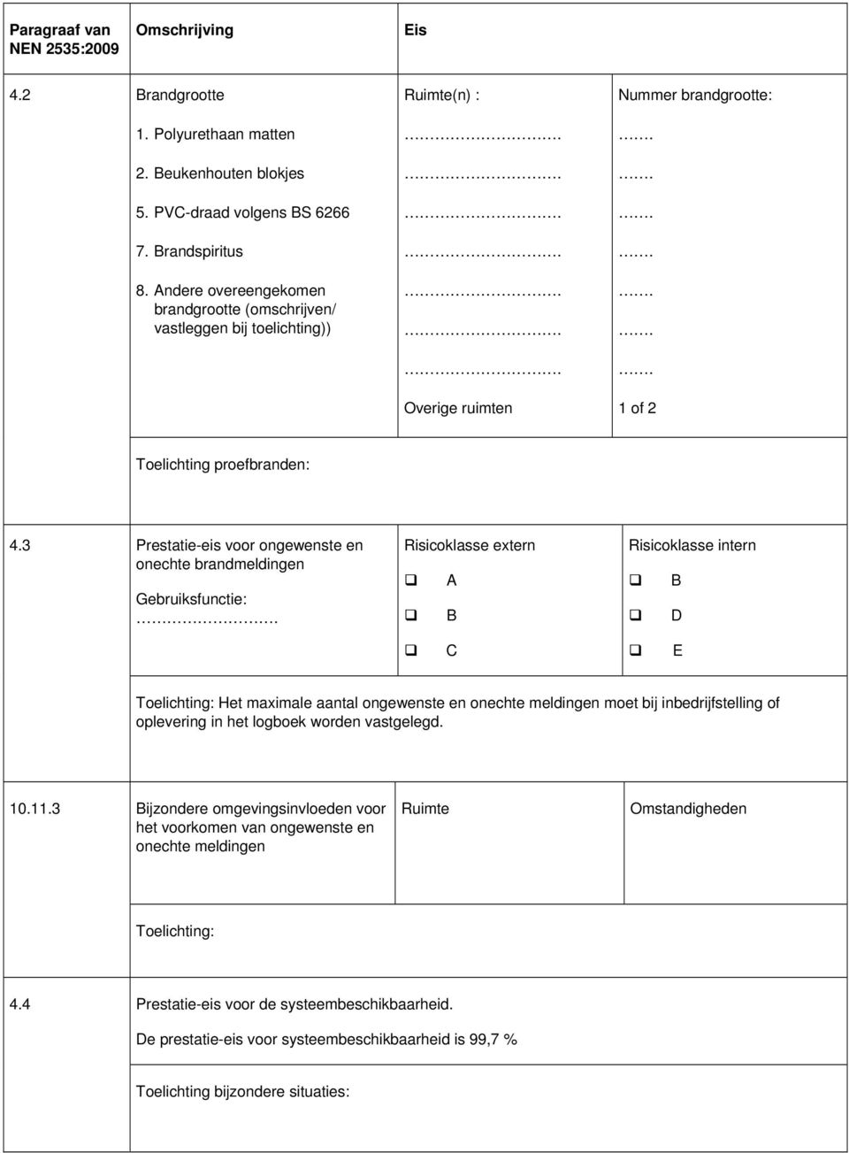 3 Prestatie-eis voor ongewenste en onechte brandmeldingen Gebruiksfunctie: Risicoklasse extern A B Risicoklasse intern B D C E Het maximale aantal ongewenste en onechte meldingen moet bij