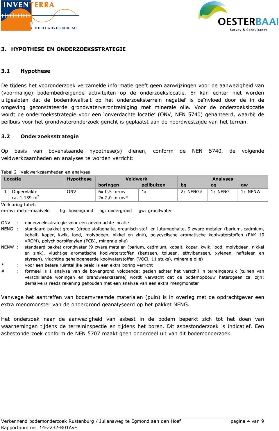 Er kan echter niet worden uitgesloten dat de bodemkwaliteit op het onderzoeksterrein negatief is beïnvloed door de in de omgeving geconstateerde grondwaterverontreiniging met minerale olie.