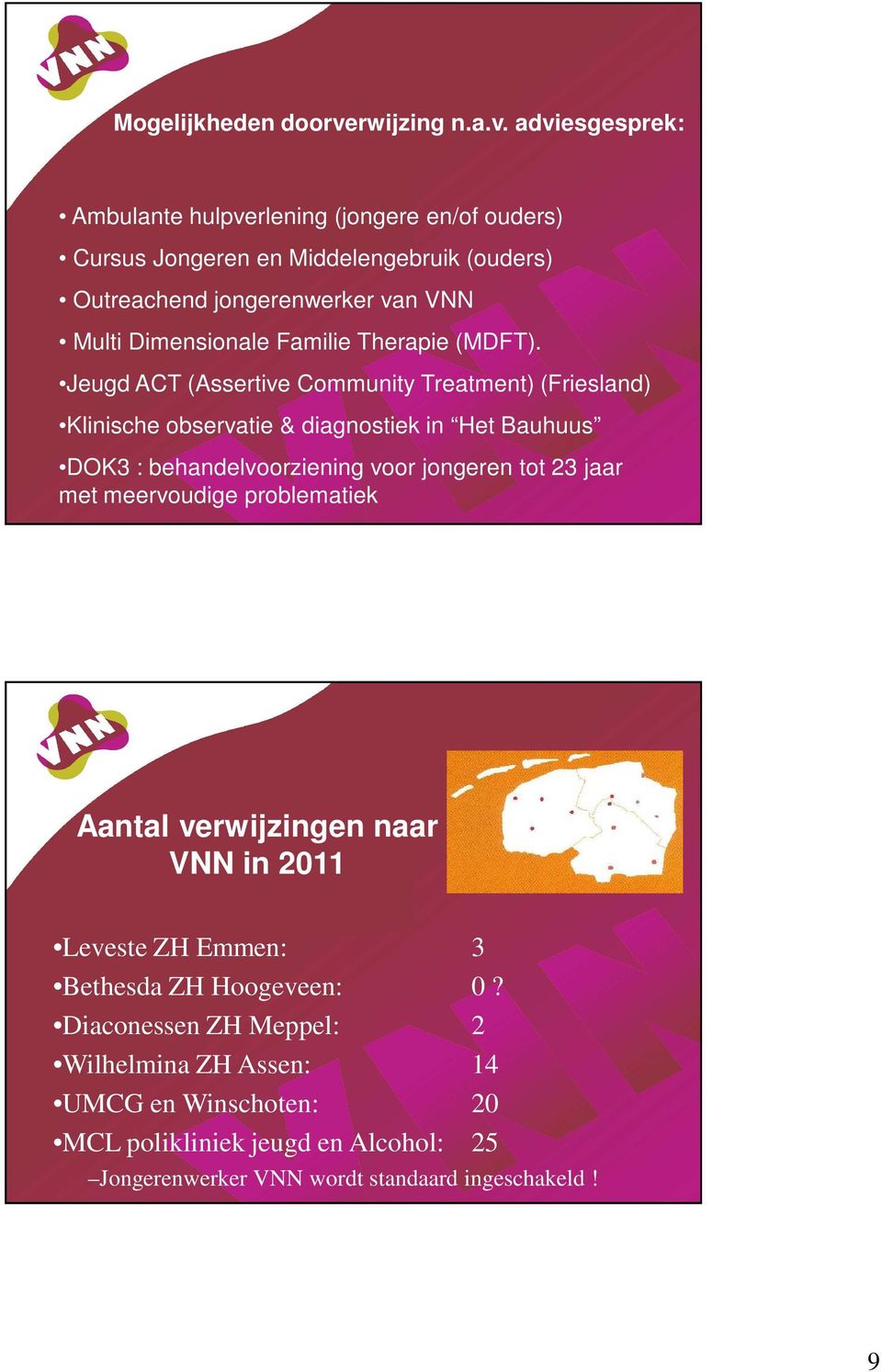 adviesgesprek: Ambulante hulpverlening (jongere en/of ouders) Cursus Jongeren en Middelengebruik (ouders) Outreachend jongerenwerker van VNN Multi Dimensionale