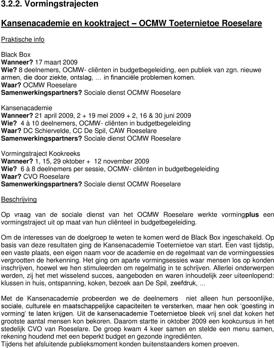 Sociale dienst OCMW Roeselare Kansenacademie Wanneer? 21 april 2009, 2 + 19 mei 2009 + 2, 16 & 30 juni 2009 Wie? 4 à 10 deelnemers, OCMW- cliënten in budgetbegeleiding Waar?