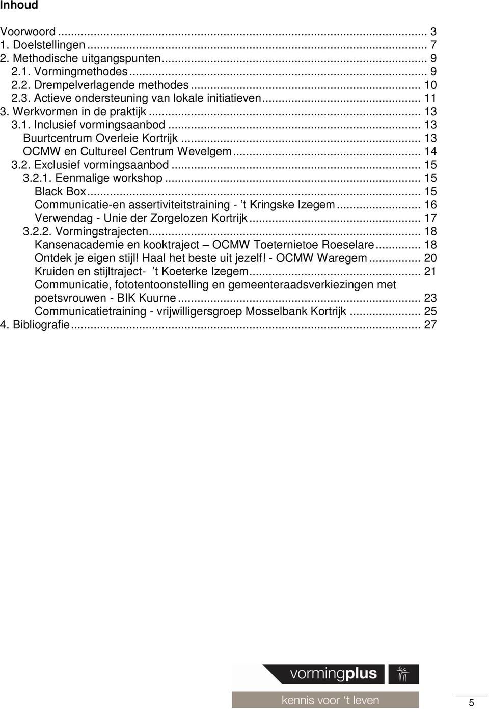 .. 15 Black Box... 15 Communicatie-en assertiviteitstraining - t Kringske Izegem... 16 Verwendag - Unie der Zorgelozen Kortrijk... 17 3.2.2. Vormingstrajecten.