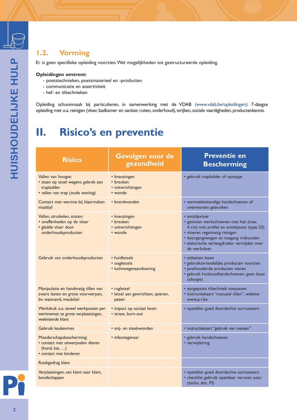 vdab.be/opleidingen): 7-daagse opleiding met o.a. reinigen (vloer, badkamer en sanitair, ruiten, onderhoud), strijken, sociale vaardigheden, productenkennis. II.