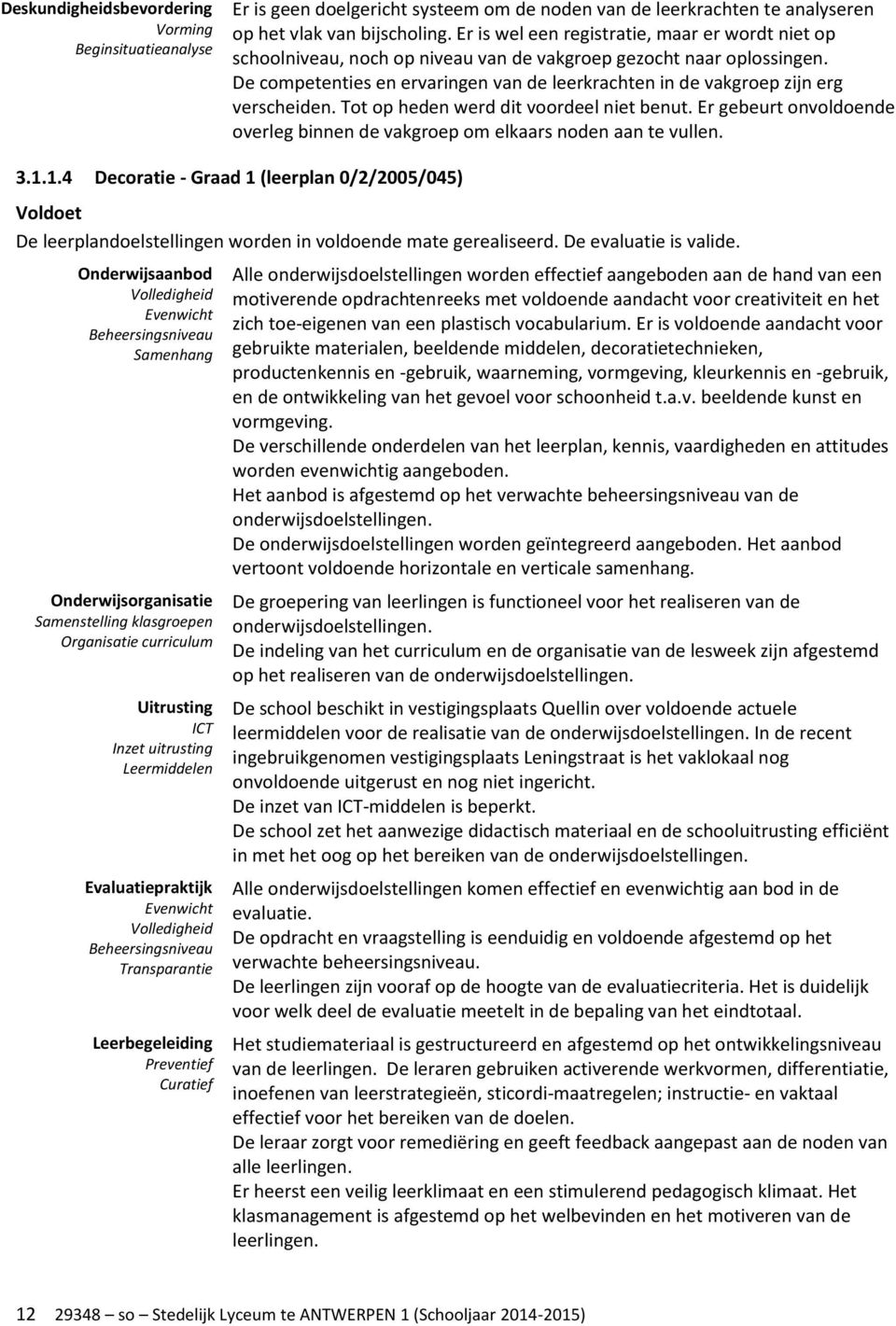 De competenties en ervaringen van de leerkrachten in de vakgroep zijn erg verscheiden. Tot op heden werd dit voordeel niet benut.