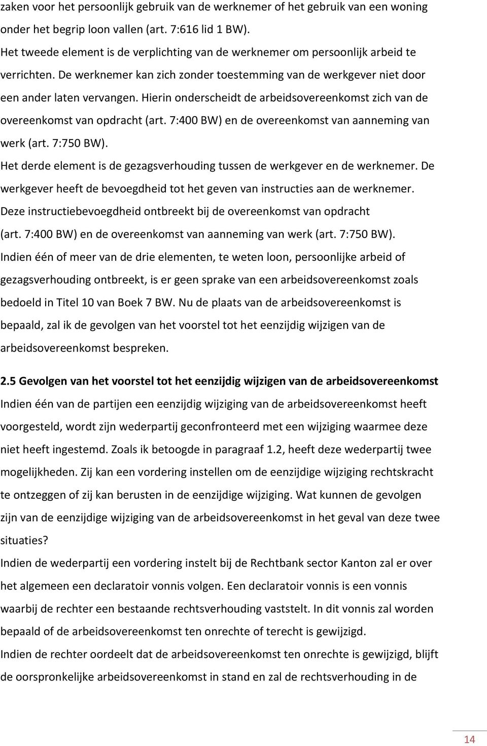 Hierin onderscheidt de arbeidsovereenkomst zich van de overeenkomst van opdracht (art. 7:400 BW) en de overeenkomst van aanneming van werk (art. 7:750 BW).