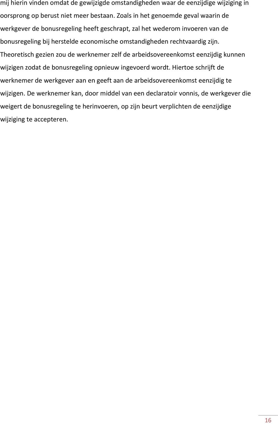 zijn. Theoretisch gezien zou de werknemer zelf de arbeidsovereenkomst eenzijdig kunnen wijzigen zodat de bonusregeling opnieuw ingevoerd wordt.