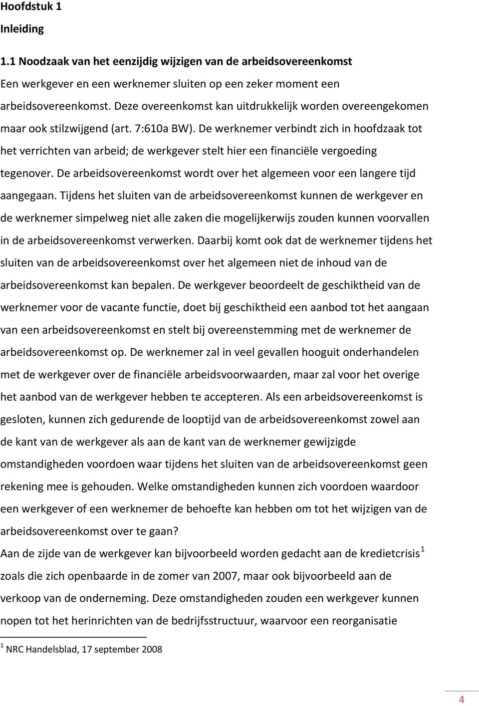 De werknemer verbindt zich in hoofdzaak tot het verrichten van arbeid; de werkgever stelt hier een financiële vergoeding tegenover.