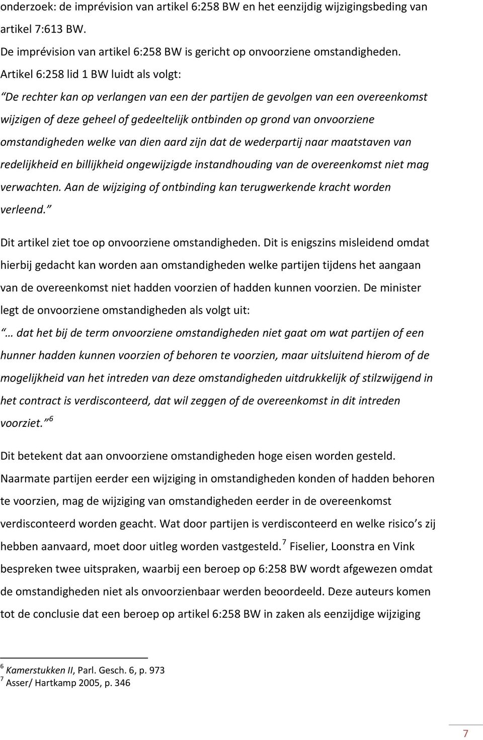 omstandigheden welke van dien aard zijn dat de wederpartij naar maatstaven van redelijkheid en billijkheid ongewijzigde instandhouding van de overeenkomst niet mag verwachten.