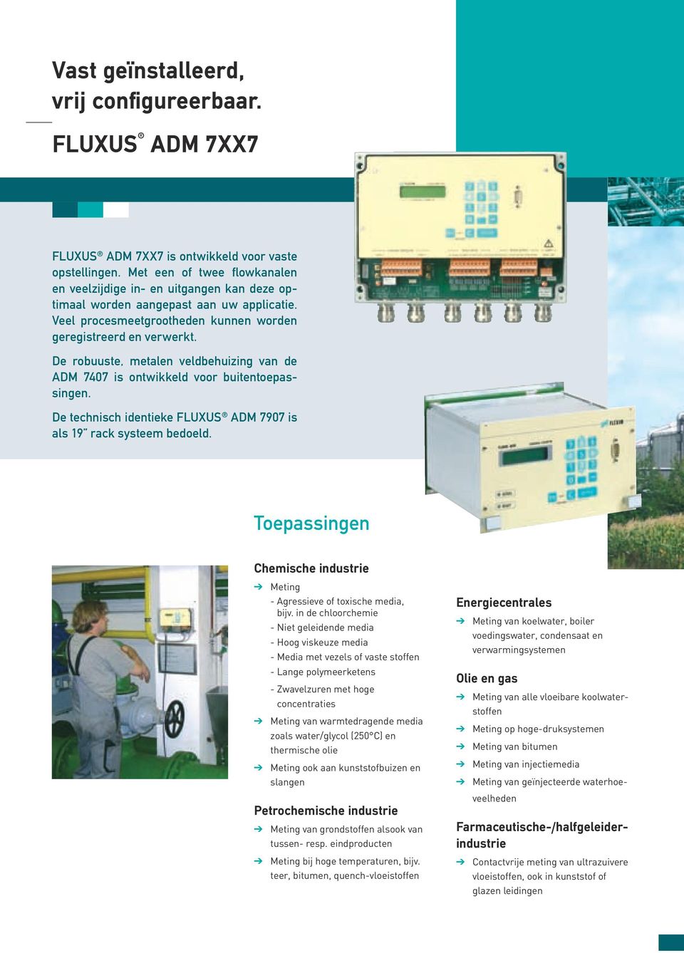 De technisch identieke FLUXUS ADM 7907 is als 19 rack systeem bedoeld. Toepassingen Chemische industrie Meting - Agressieve of toxische media, bijv.