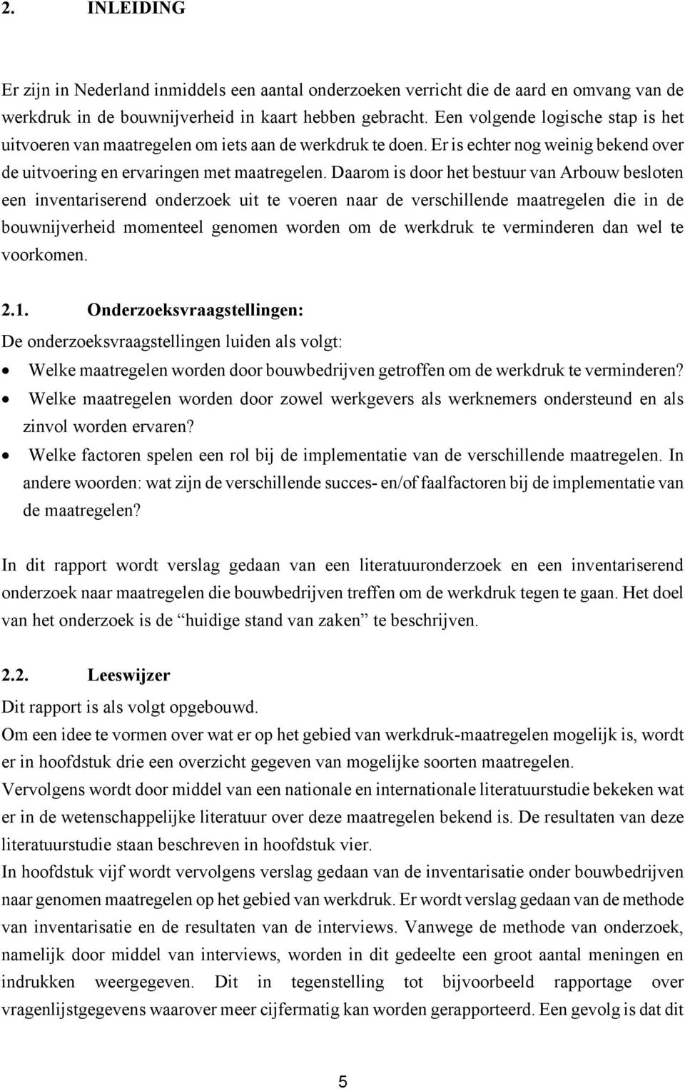 Daarom is door het bestuur van Arbouw besloten een inventariserend onderzoek uit te voeren naar de verschillende maatregelen die in de bouwnijverheid momenteel genomen worden om de werkdruk te