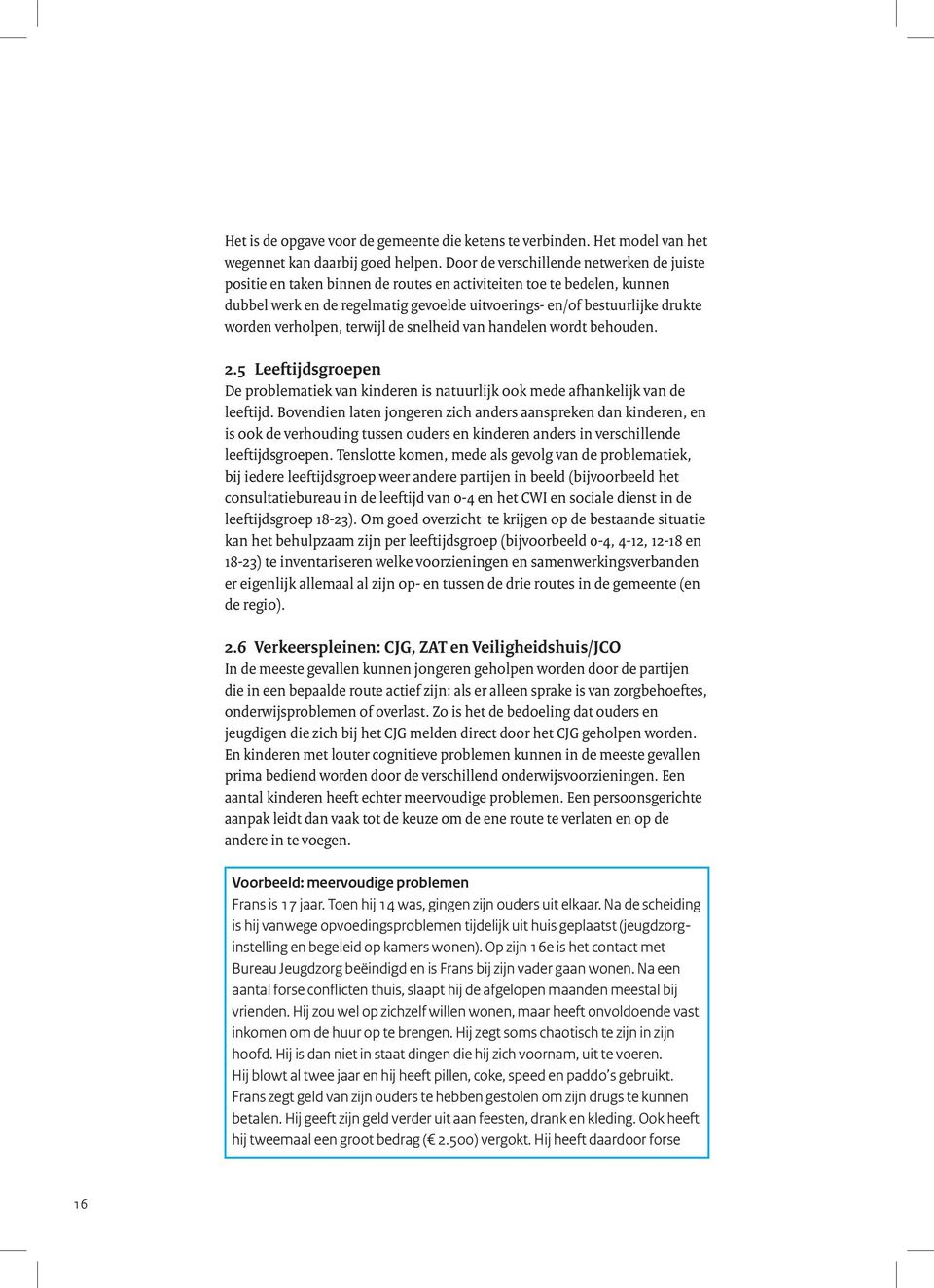 verholpen, terwijl de snelheid van handelen wordt behouden. 2.5 Leeftijdsgroepen De problematiek van kinderen is natuurlijk ook mede afhankelijk van de leeftijd.