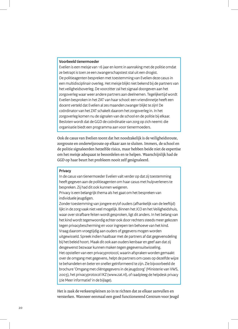 De voorzitter zal het signaal doorgeven aan het zorgoverleg waar weer andere partners aan deelnemen.