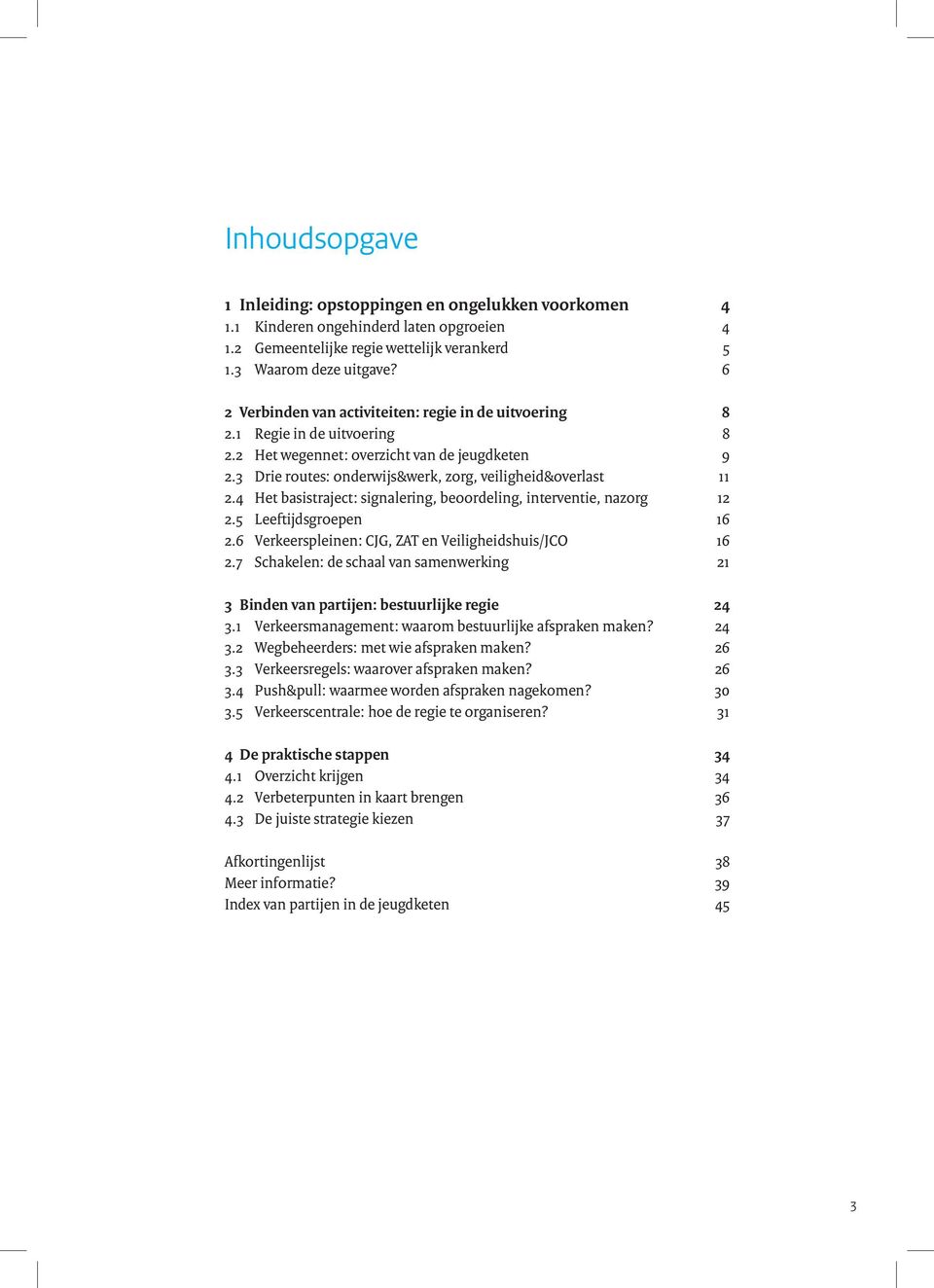 4 Het basistraject: signalering, beoordeling, interventie, nazorg 12 2.5 Leeftijdsgroepen 16 2.6 Verkeerspleinen: CJG, ZAT en Veiligheidshuis/JCO 16 2.