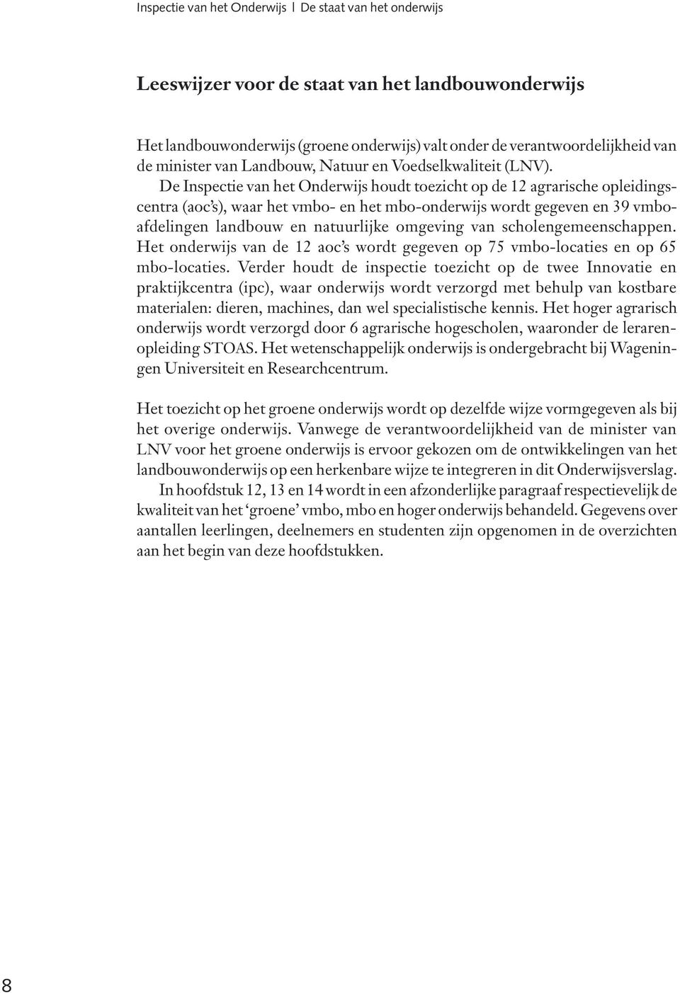 De Inspectie van het Onderwijs houdt toezicht op de 12 agrarische opleidingscentra (aoc s), waar het vmbo- en het mbo-onderwijs wordt gegeven en 39 vmboafdelingen landbouw en natuurlijke omgeving van