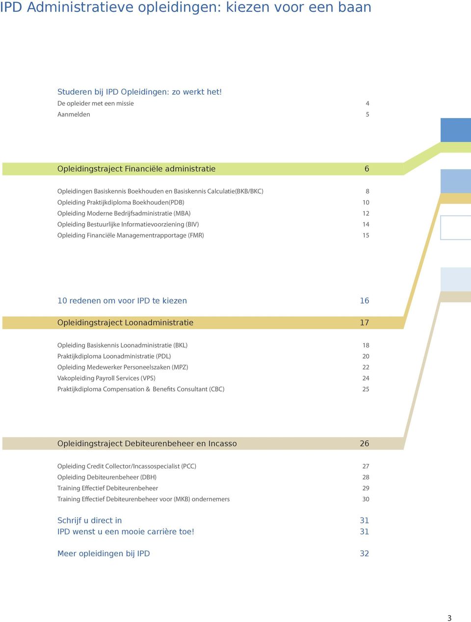 10 Opleiding Moderne Bedrijfsadministratie (MBA) 12 Opleiding Bestuurlijke Informatievoorziening (BIV) 14 Opleiding Financiële Managementrapportage (FMR) 15 10 redenen om voor IPD te kiezen 16