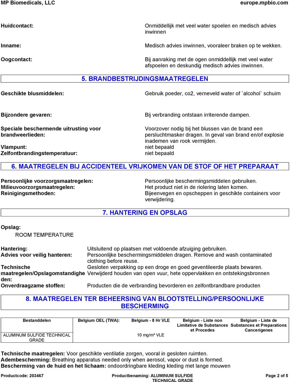 BRANDBESTRIJDINGSMAATREGELEN Geschikte blusmiddelen: Gebruik poeder, co2, verneveld water of `alcohol` schuim Bijzondere gevaren: Speciale beschermende uitrusting voor brandweerlieden: Vlampunt: