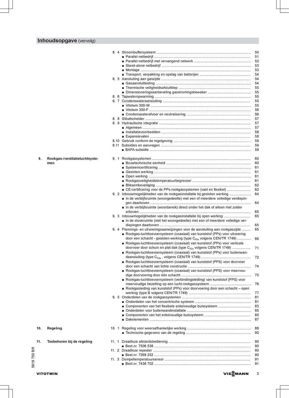 .. 55 Dimensioneringsaanbeveling gasstromingsbewaker... 55 8. 6 Tapwateropwarming... 55 8. 7 Condenswateraansluiting... 55 Vitotwin 300-W... 55 Vitotwin 350-F... 56 Condenswaterafvoer en neutralisering.