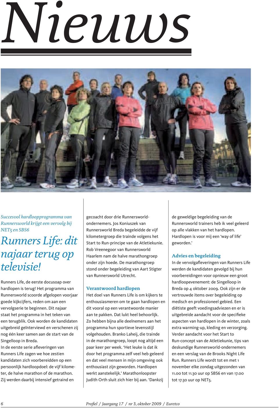 alle vlakken van het hardlopen. kilometergroep die trainde volgens het Hardlopen is voor mij een way of life Runners Life: dit Start to Run-principe van de Atletiekunie. geworden.