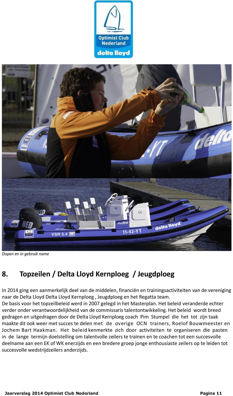 Jeugdploeg en het Regatta team. De basis voor het topzeilbeleid werd in 2007 gelegd in het Masterplan.