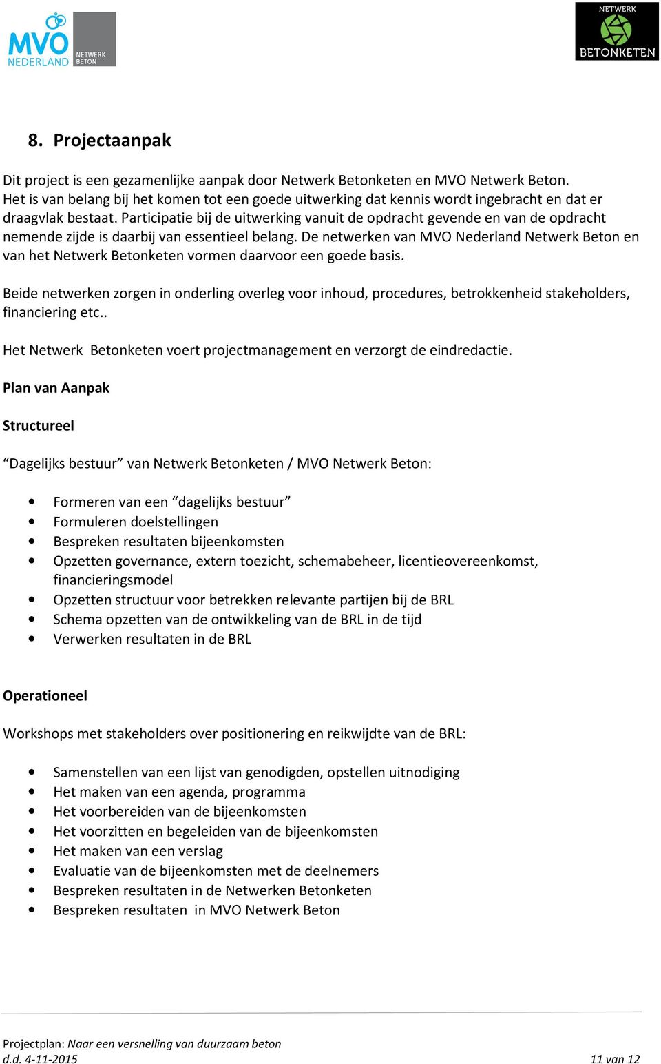 Participatie bij de uitwerking vanuit de opdracht gevende en van de opdracht nemende zijde is daarbij van essentieel belang.