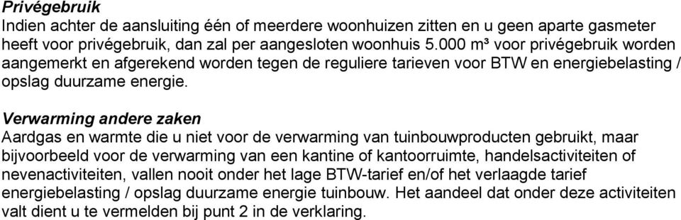 Verwarming andere zaken Aardgas en warmte die u niet voor de verwarming van tuinbouwproducten gebruikt, maar bijvoorbeeld voor de verwarming van een kantine of kantoorruimte,