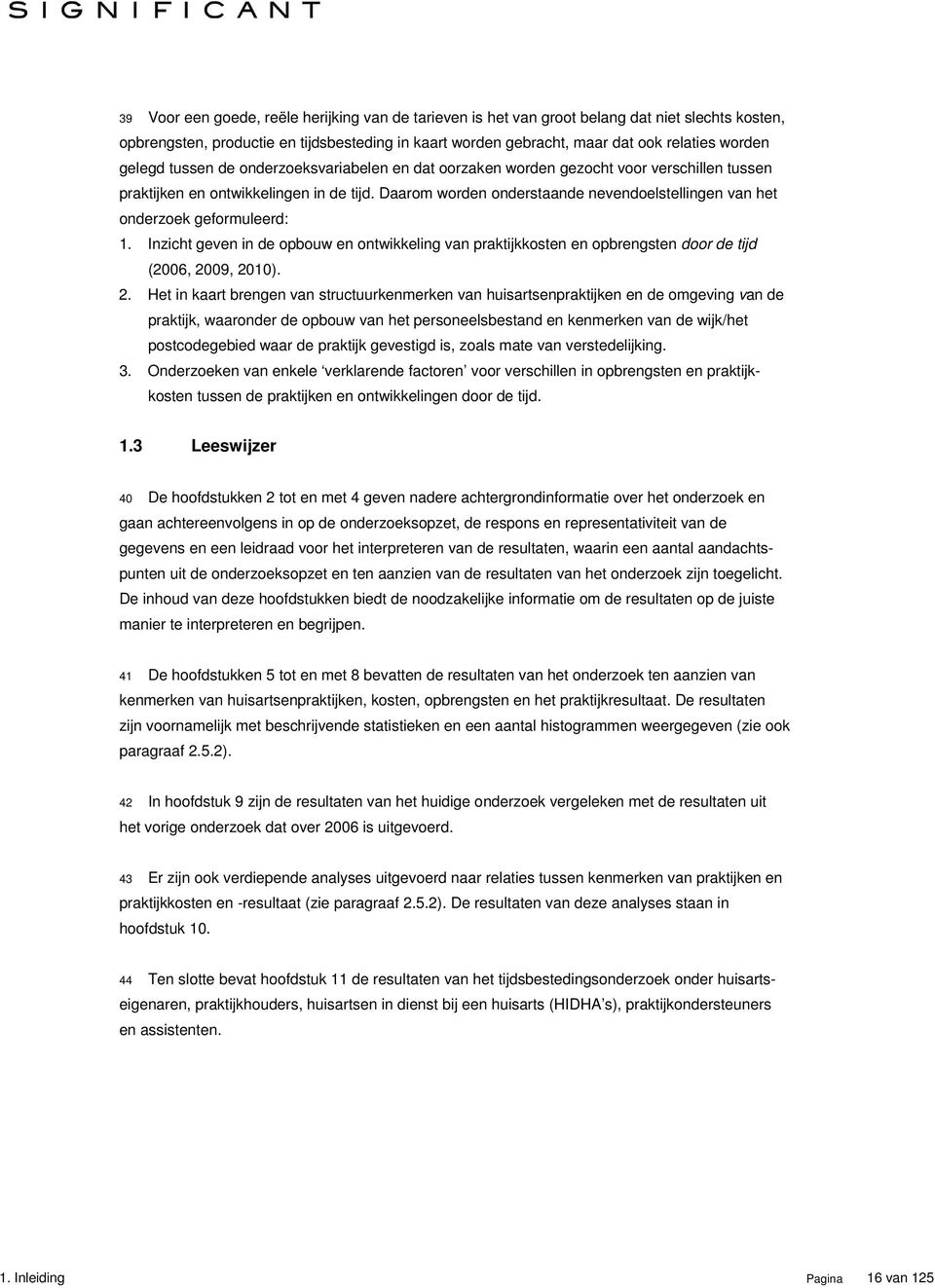 Daarom worden onderstaande nevendoelstellingen van het onderzoek geformuleerd: 1. Inzicht geven in de opbouw en ontwikkeling van praktijkkosten en opbrengsten door de tijd (2006, 20