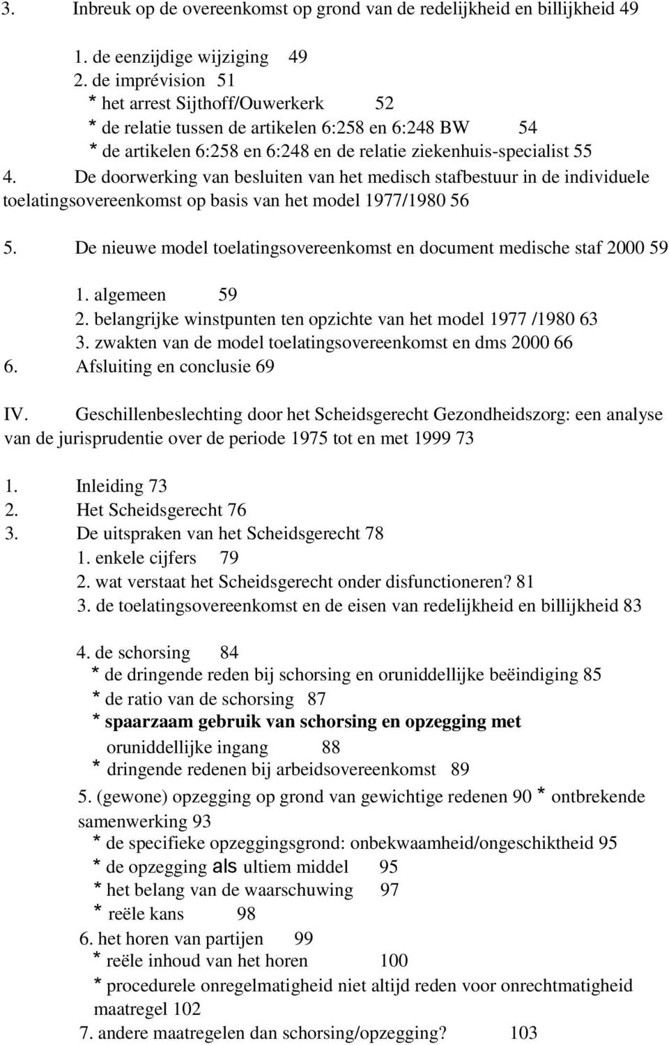 De doorwerking van besluiten van het medisch stafbestuur in de individuele toelatingsovereenkomst op basis van het model 1977/1980 56 5.