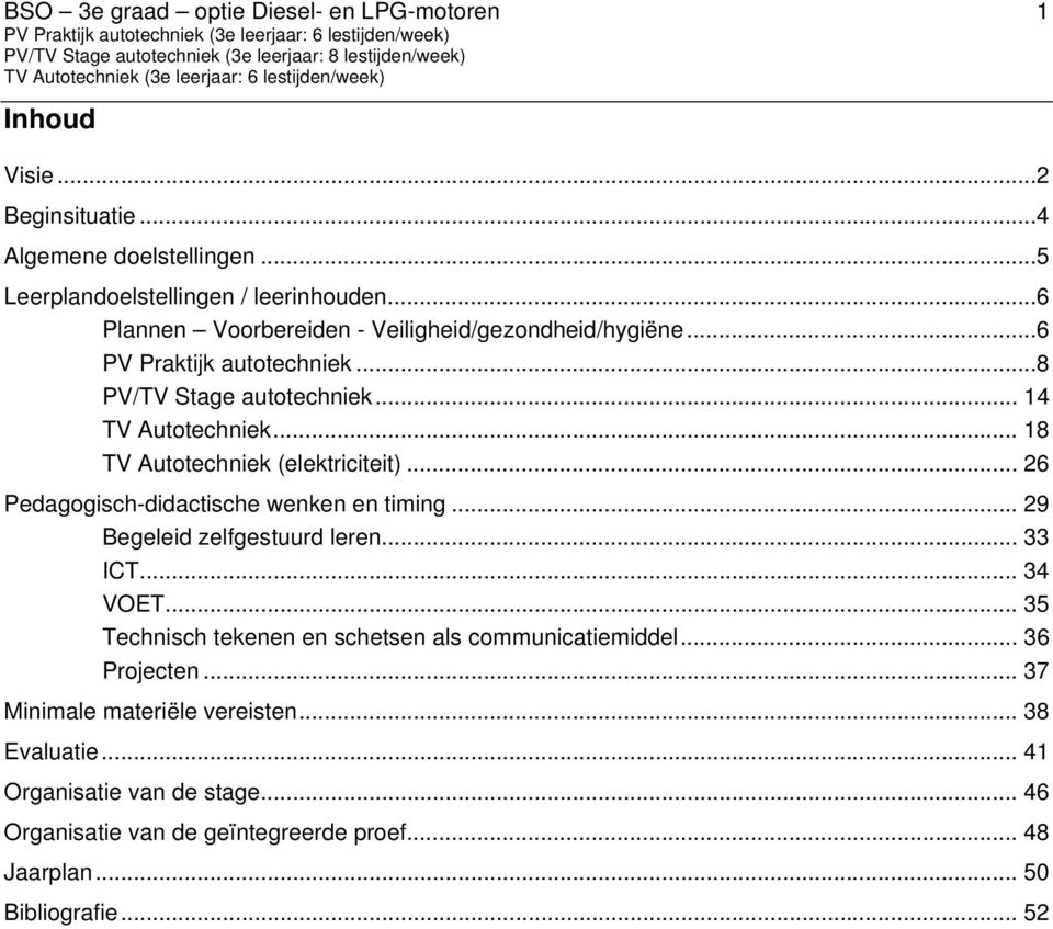 .. 18 TV Autotechniek (elektriciteit)... 26 Pedagogisch-didactische wenken en timing... 29 Begeleid zelfgestuurd leren... 33 ICT... 34 VOET.