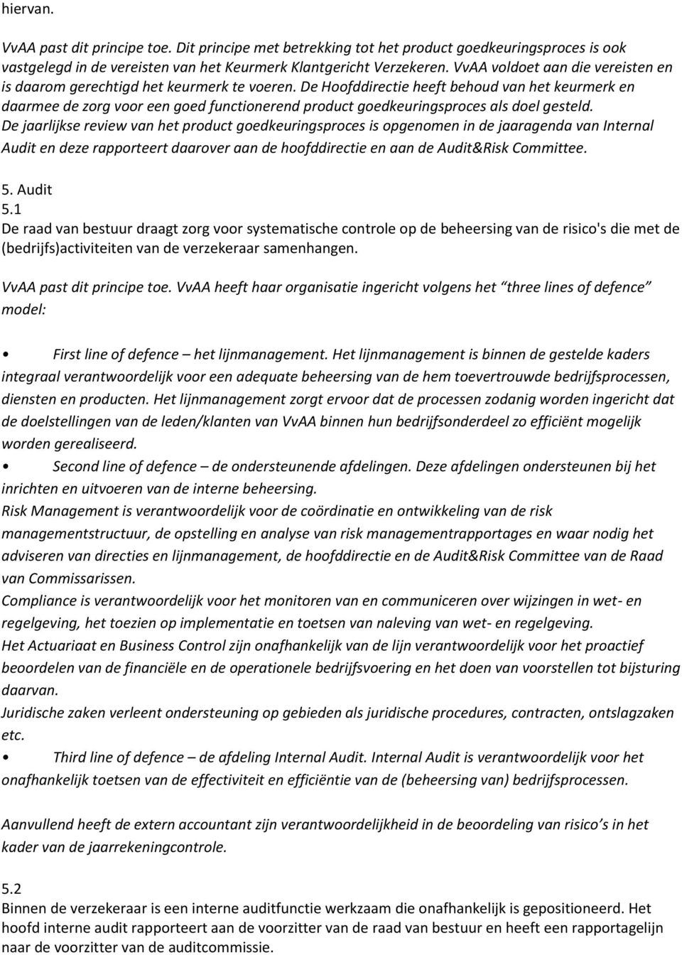 De Hoofddirectie heeft behoud van het keurmerk en daarmee de zorg voor een goed functionerend product goedkeuringsproces als doel gesteld.