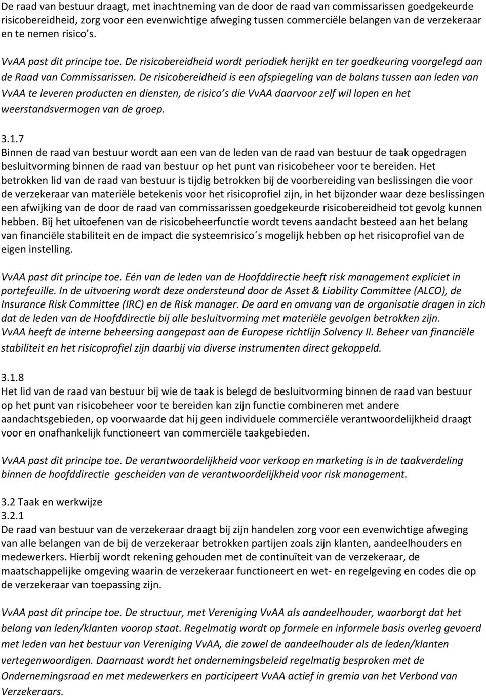 De risicobereidheid is een afspiegeling van de balans tussen aan leden van VvAA te leveren producten en diensten, de risico s die VvAA daarvoor zelf wil lopen en het weerstandsvermogen van de groep.