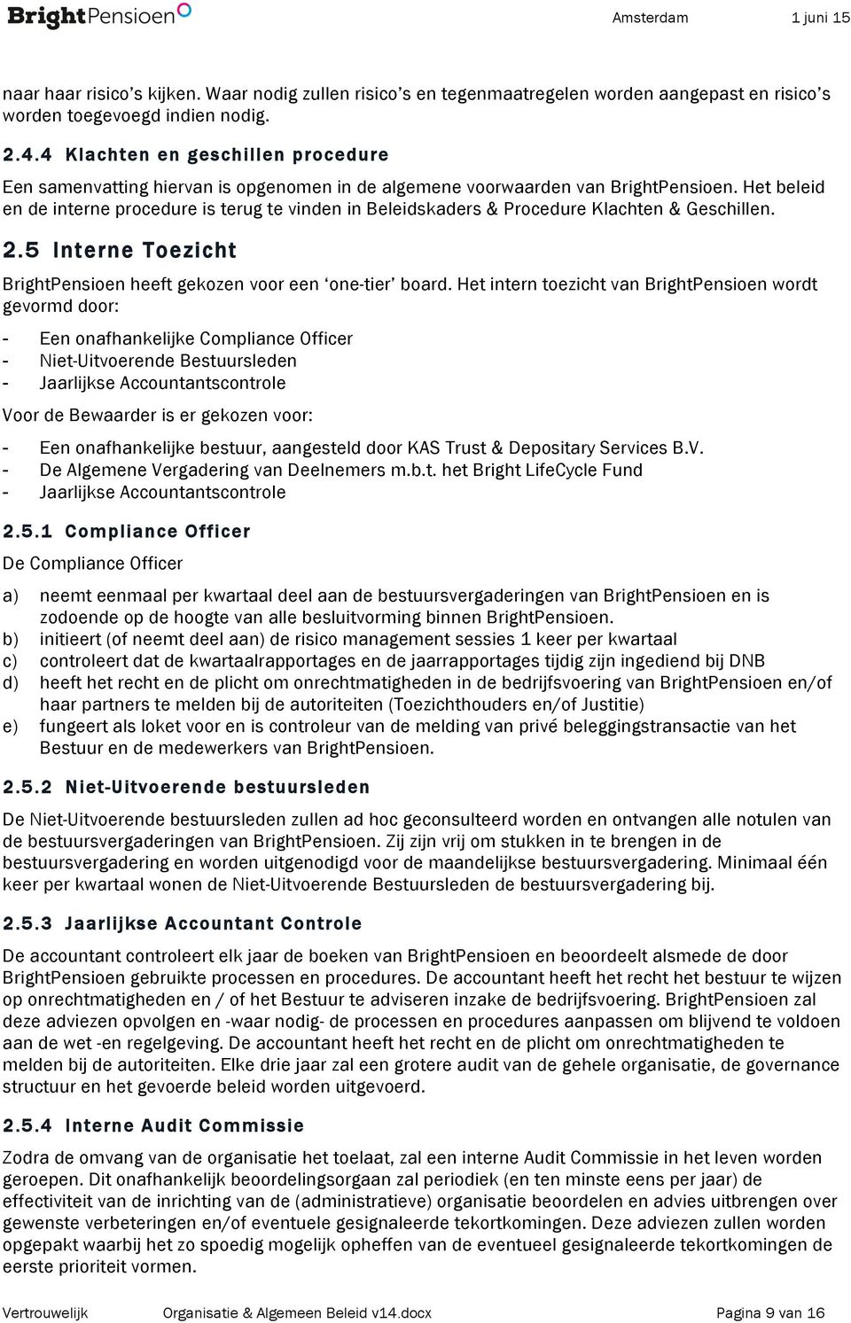 Het beleid en de interne procedure is terug te vinden in Beleidskaders & Procedure Klachten & Geschillen. 2.5 Interne Toezicht BrightPensioen heeft gekozen voor een one-tier board.