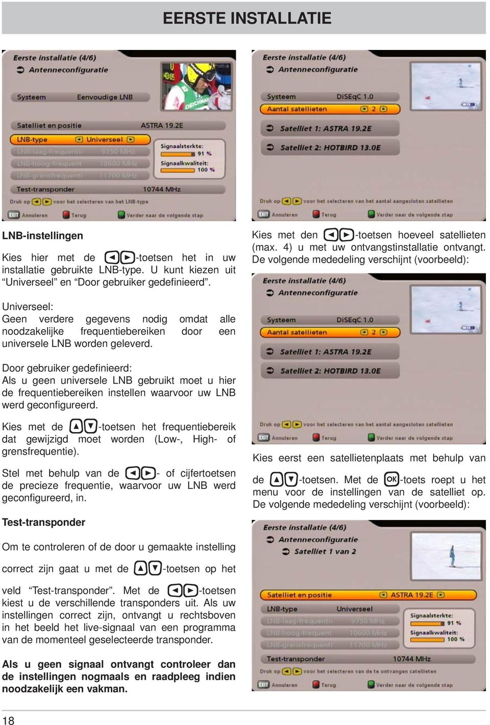 De volgende mededeling verschijnt (voorbeeld): Universeel: Geen verdere gegevens nodig omdat alle noodzakelijke frequentiebereiken door een universele LNB worden geleverd.