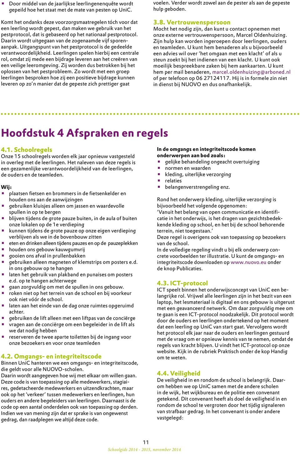 Daarin wordt uitgegaan van de zogenaamde vijf sporenaanpak. Uitgangspunt van het pestprotocol is de gedeelde verantwoordelijkheid.