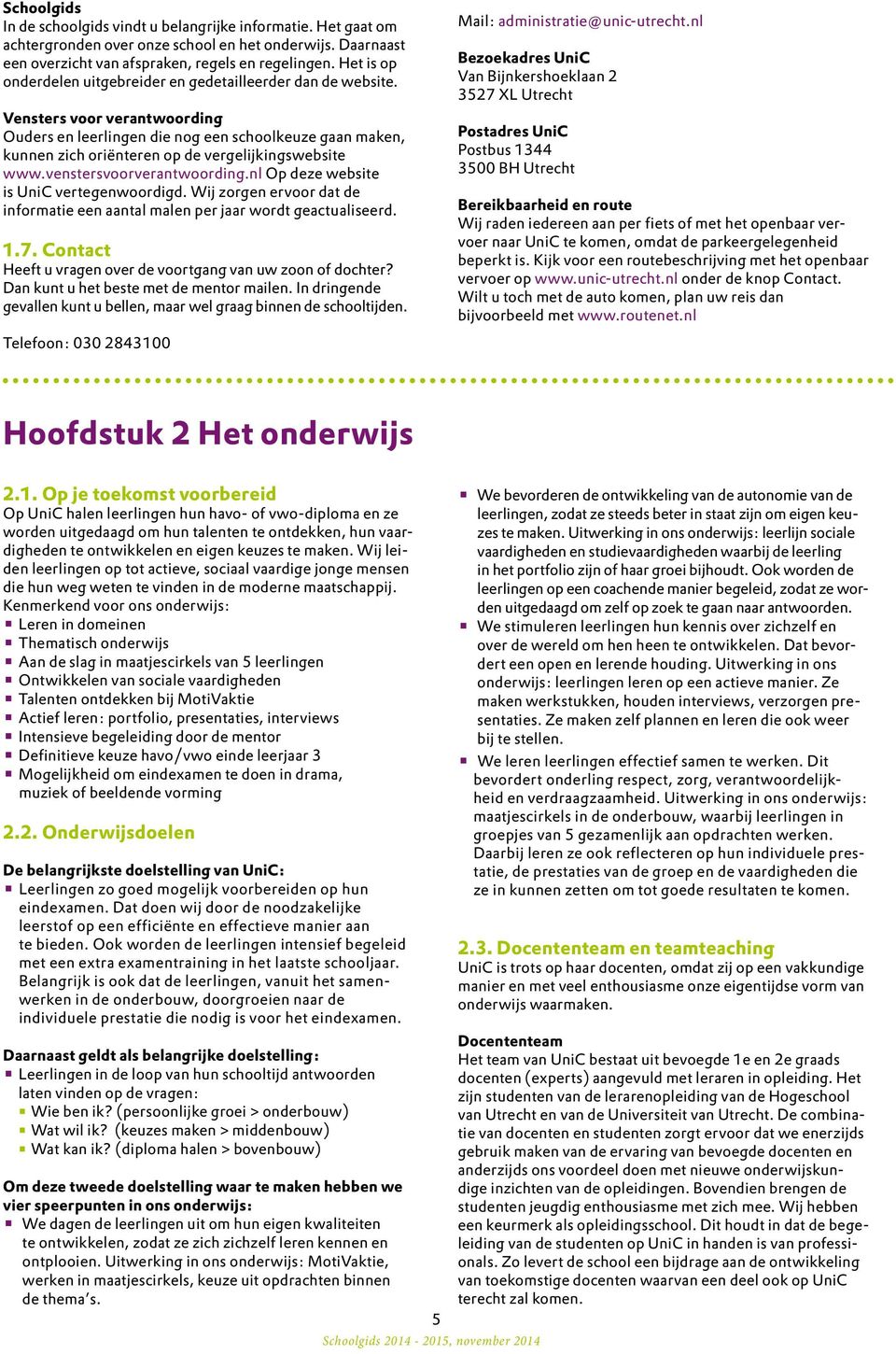 Vensters voor verantwoording Ouders en leerlingen die nog een schoolkeuze gaan maken, kunnen zich oriënteren op de vergelijkingswebsite www.venstersvoorverantwoording.