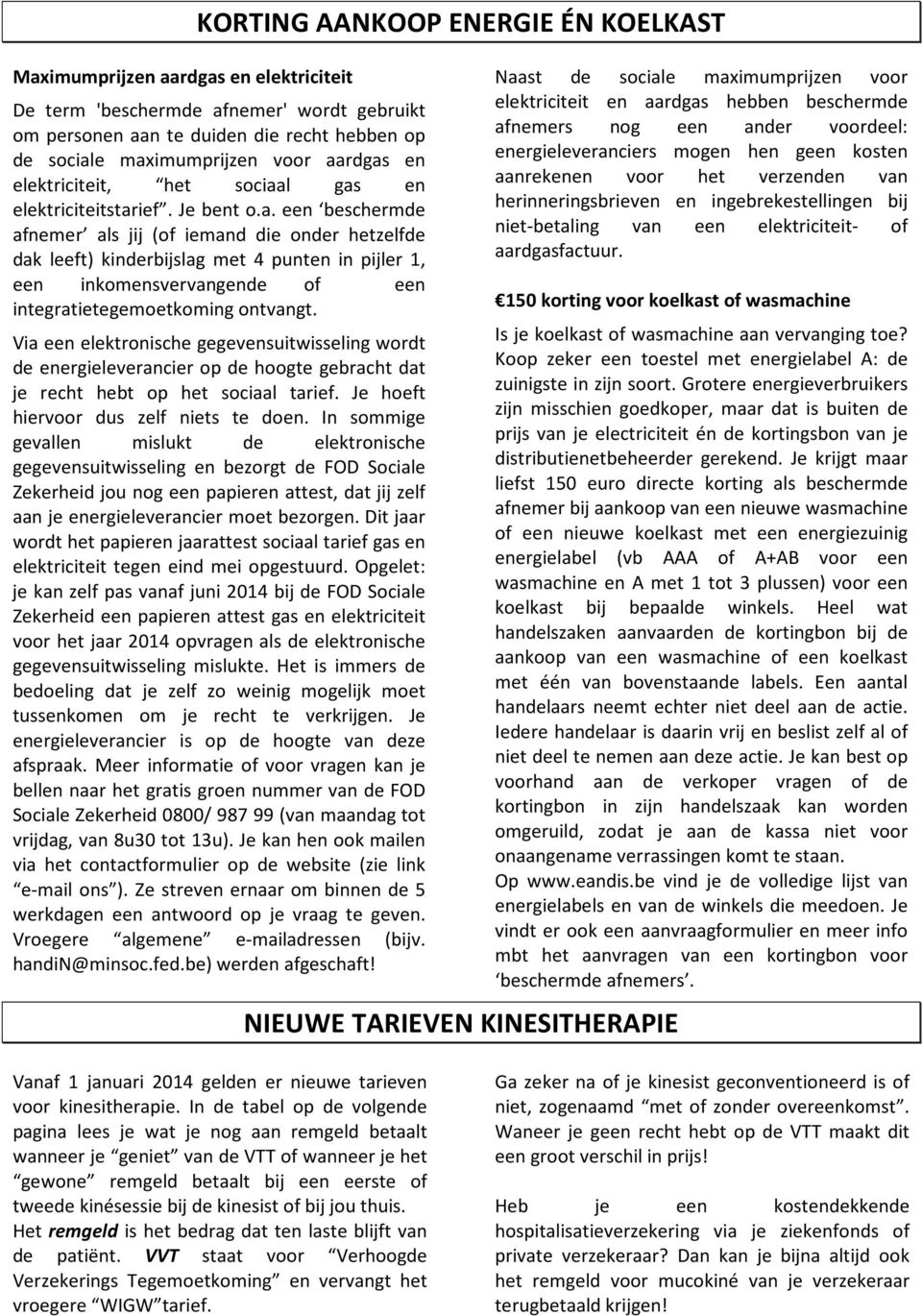 Via een elektronische gegevensuitwisseling wordt de energieleverancier op de hoogte gebracht dat je recht hebt op het sociaal tarief. Je hoeft hiervoor dus zelf niets te doen.