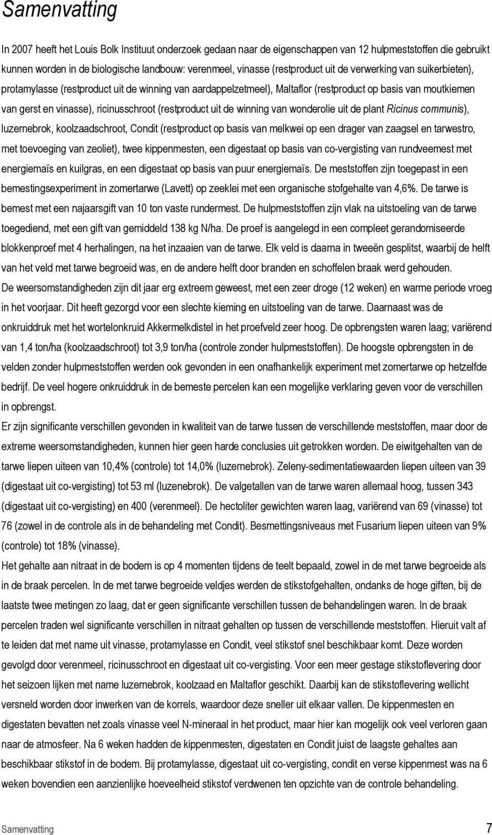 (restproduct uit de winning van wonderolie uit de plant Ricinus communis), luzernebrok, koolzaadschroot, Condit (restproduct op basis van melkwei op een drager van zaagsel en tarwestro, met