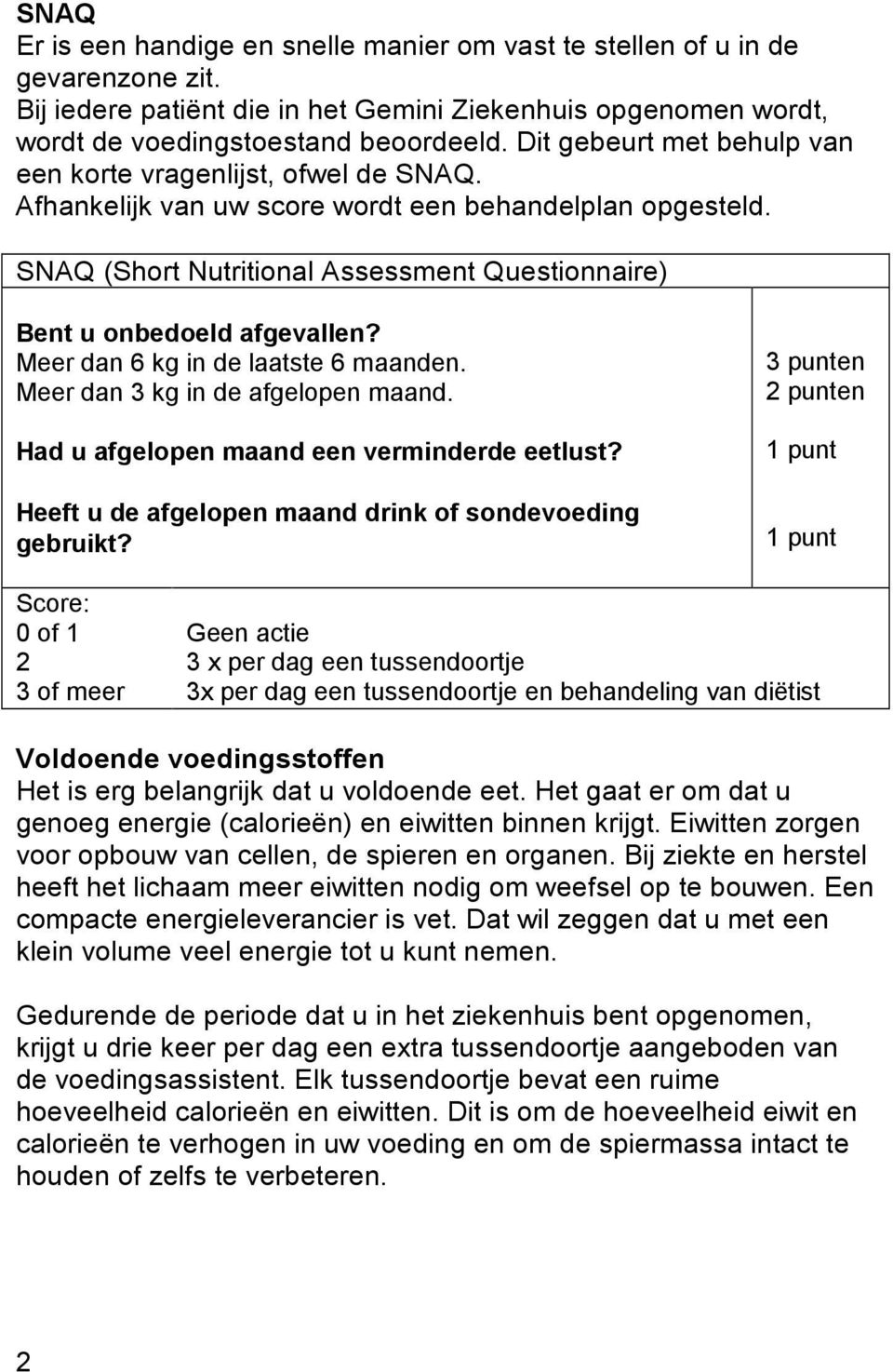 SNAQ (Short Nutritional Assessment Questionnaire) Bent u onbedoeld afgevallen? Meer dan 6 kg in de laatste 6 maanden. Meer dan 3 kg in de afgelopen maand.