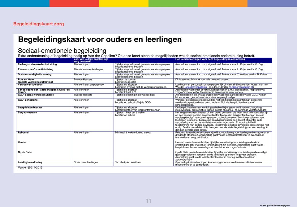 Faalangst- stressreductietraining Alle leerlingen. Tijdstip: afspraak wordt gemaakt na intakegesprek Aanmelden via mentor d.m.v. signaalbrief. Trainers: mw. L. Kuijer en dhr. C.