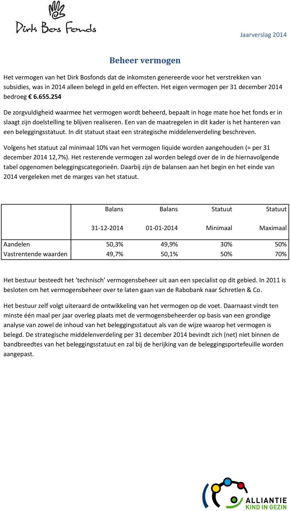 Een van de maatregelen in dit kader is het hanteren van een beleggingsstatuut. In dit statuut staat een strategische middelenverdeling beschreven.