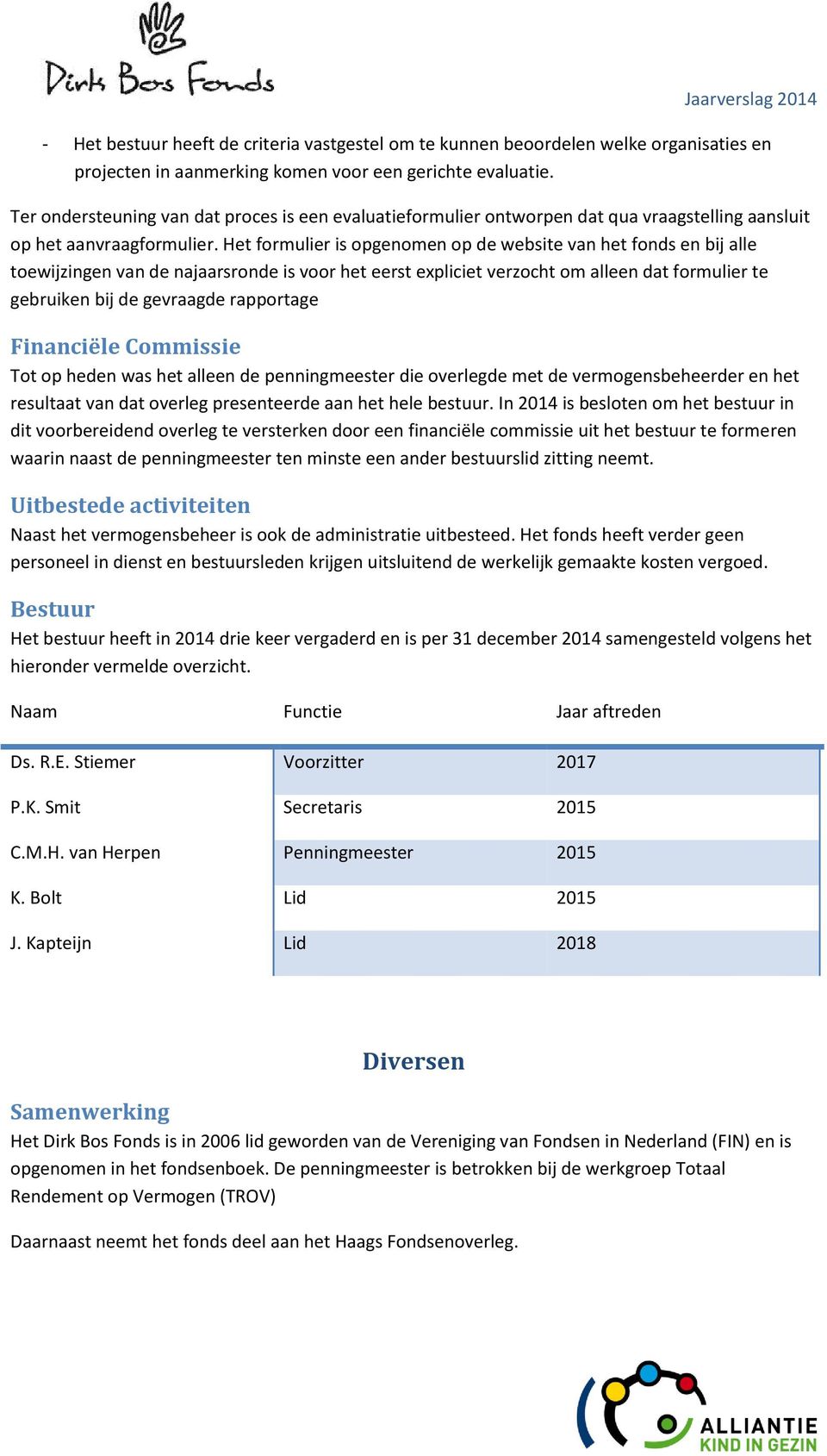 Het formulier is opgenomen op de website van het fonds en bij alle toewijzingen van de najaarsronde is voor het eerst expliciet verzocht om alleen dat formulier te gebruiken bij de gevraagde