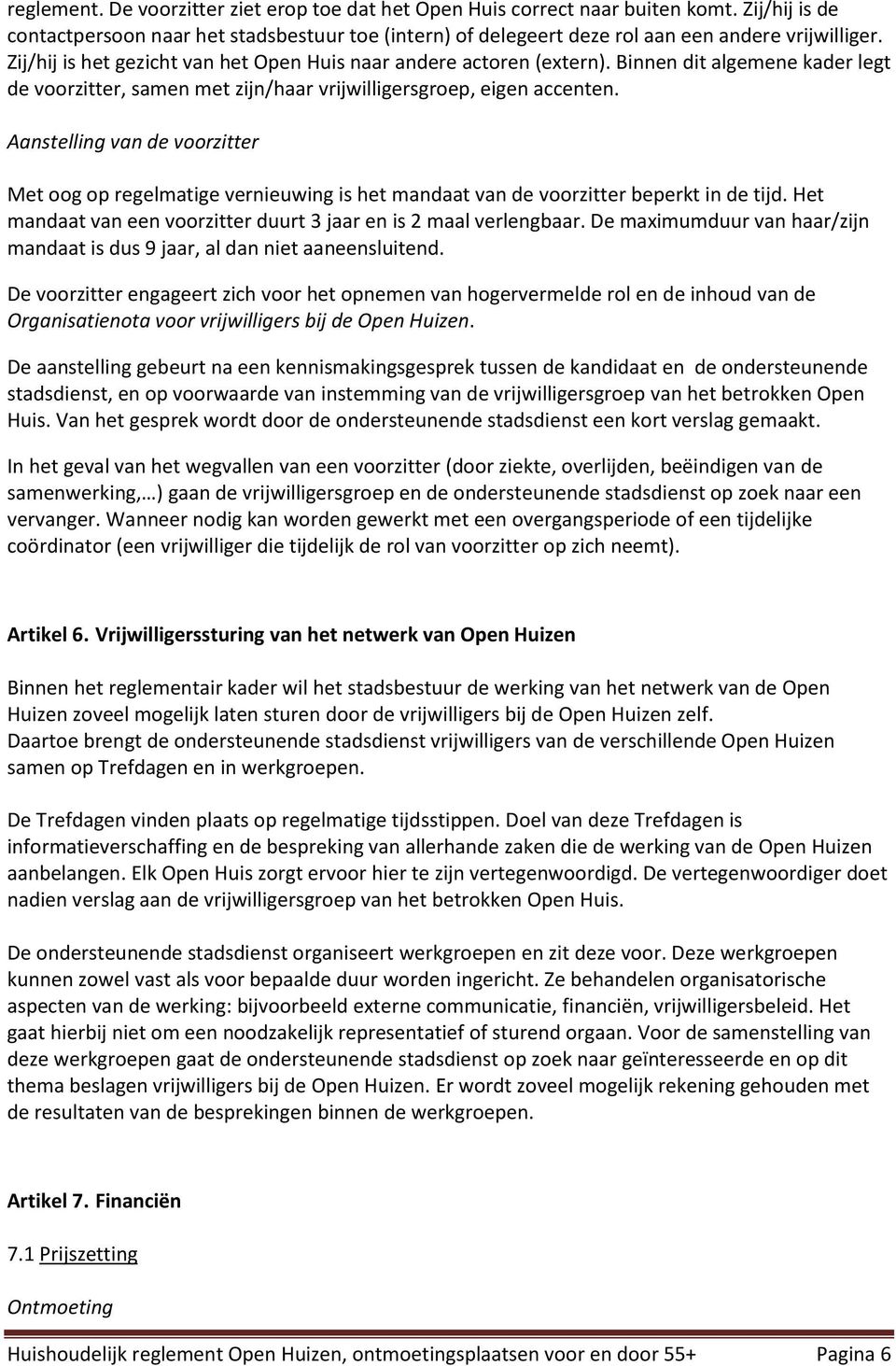 Aanstelling van de voorzitter Met oog op regelmatige vernieuwing is het mandaat van de voorzitter beperkt in de tijd. Het mandaat van een voorzitter duurt 3 jaar en is 2 maal verlengbaar.