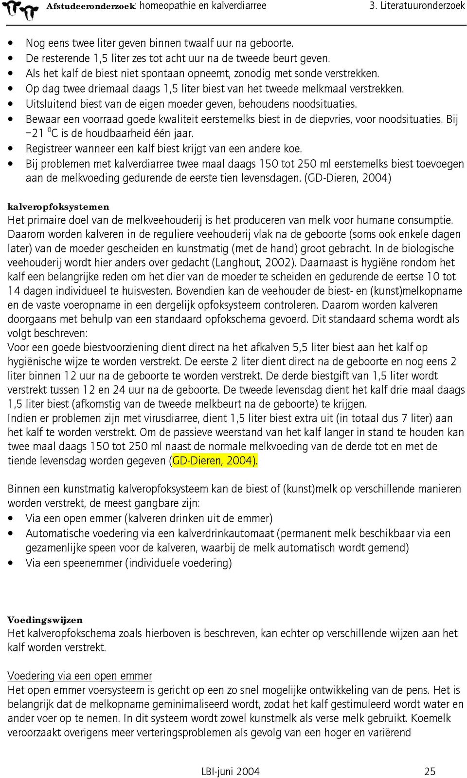 Bewaar een voorraad goede kwaliteit eerstemelks biest in de diepvries, voor noodsituaties. Bij 21 0 C is de houdbaarheid één jaar. Registreer wanneer een kalf biest krijgt van een andere koe.