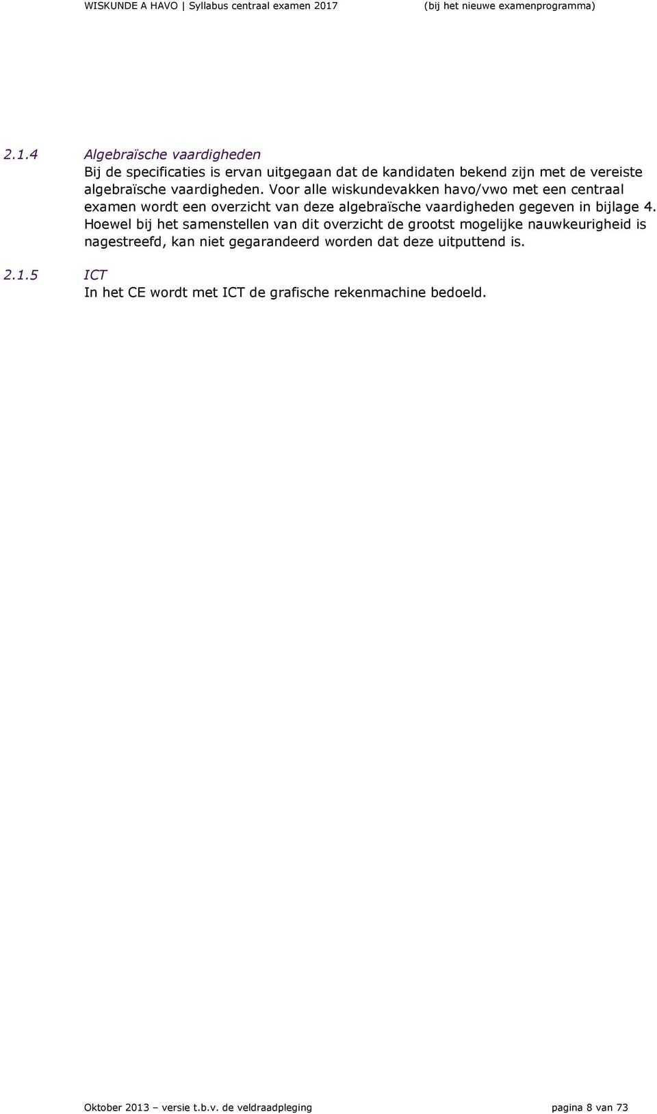 4 Algebraïsche vaardigheden Bij de specificaties is ervan uitgegaan dat de kandidaten bekend zijn met de vereiste algebraïsche vaardigheden.