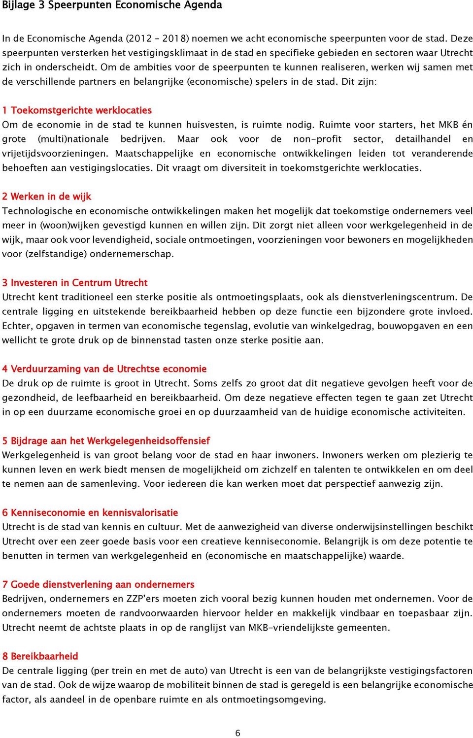 Om de ambities voor de speerpunten te kunnen realiseren, werken wij samen met de verschillende partners en belangrijke (economische) spelers in de stad.