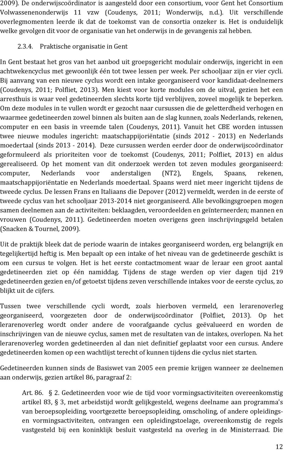 Praktische organisatie in Gent In Gent bestaat het gros van het aanbod uit groepsgericht modulair onderwijs, ingericht in een achtwekencyclus met gewoonlijk één tot twee lessen per week.