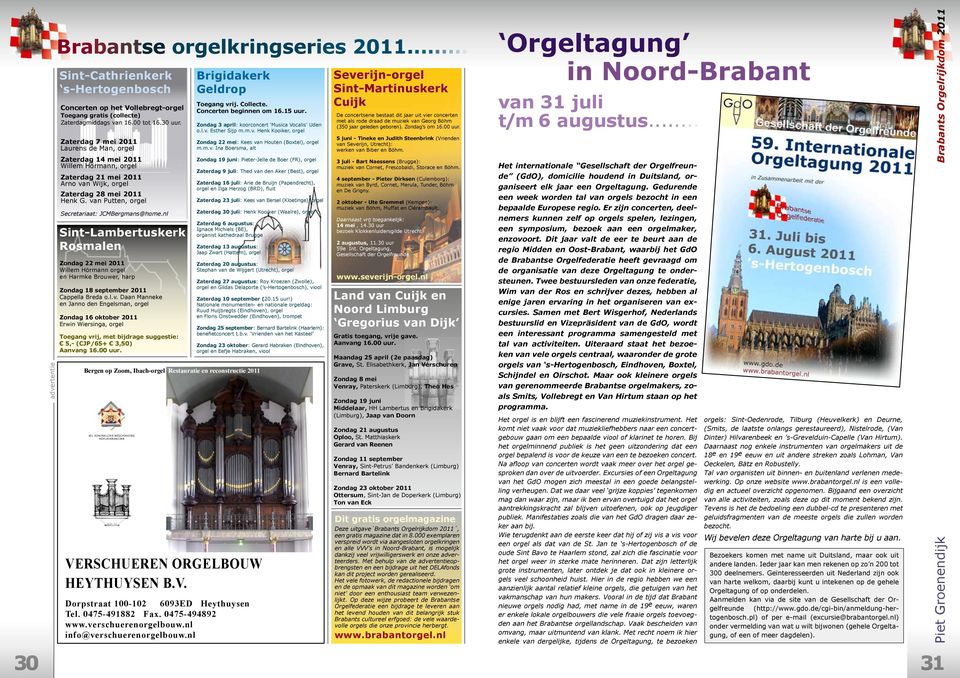 van Putten, orgel Secretariaat: JCMBergmans@home.nl Sint-Lambertuskerk Rosmalen Zondag 22 mei 2011 Willem Hörmann orgel en Harmke Brouwer, harp Zondag 18 september 2011 Cappella Breda o.l.v. Daan Manneke en Janno den Engelsman, orgel Zondag 16 oktober 2011 Erwin Wiersinga, orgel Toegang vrij, met bijdrage suggestie: 5,- (CJP/65+ 3,50) Brigidakerk Geldrop Toegang vrij.