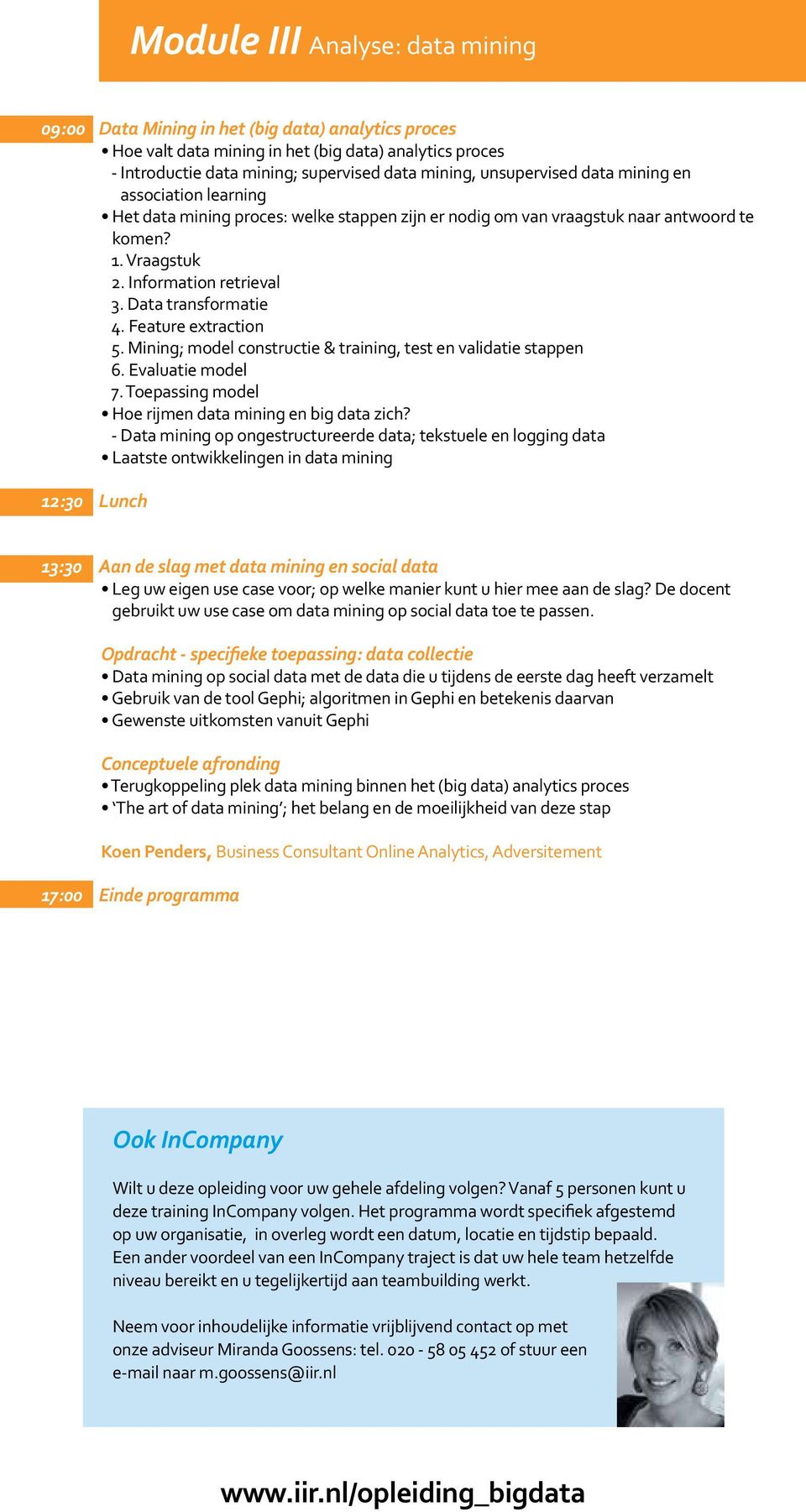 Data transformatie 4. Feature extraction 5. Mining; model constructie & training, test en validatie stappen 6. Evaluatie model 7. Toepassing model Hoe rijmen data mining en big data zich?