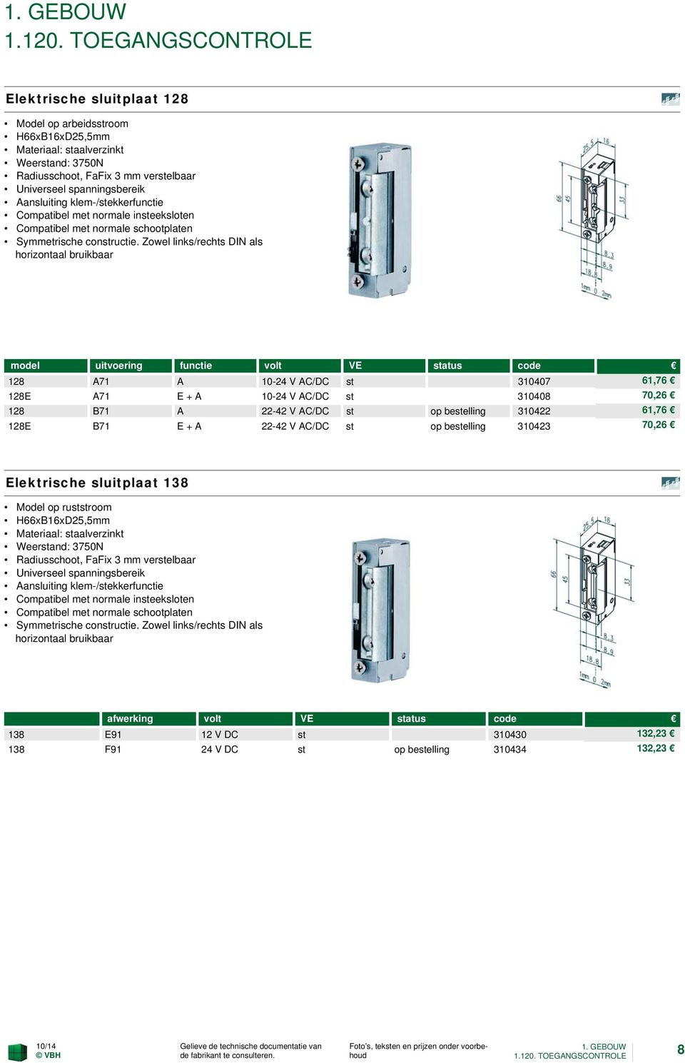 bestelling 310422 61,76 128E B71 E + A 22-42 V AC/DC st op bestelling 310423 70,26 Elektrische sluitplaat 138 Model op ruststroom H66xB16xD25,5mm Compatibel met