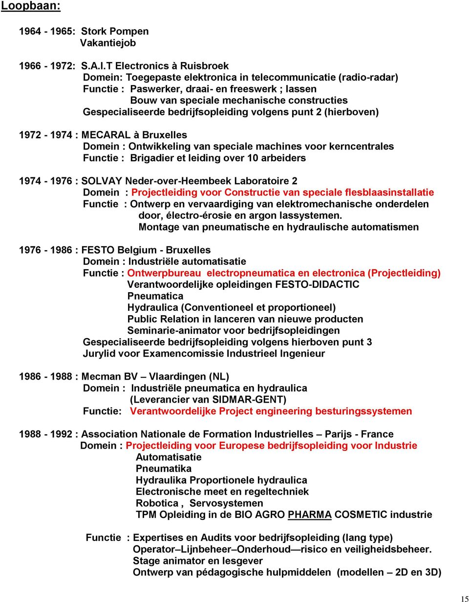 Gespecialiseerde bedrijfsopleiding volgens punt 2 (hierboven) 1972-1974 : MECARAL à Bruxelles Domein : Ontwikkeling van speciale machines voor kerncentrales Functie : Brigadier et leiding over 10