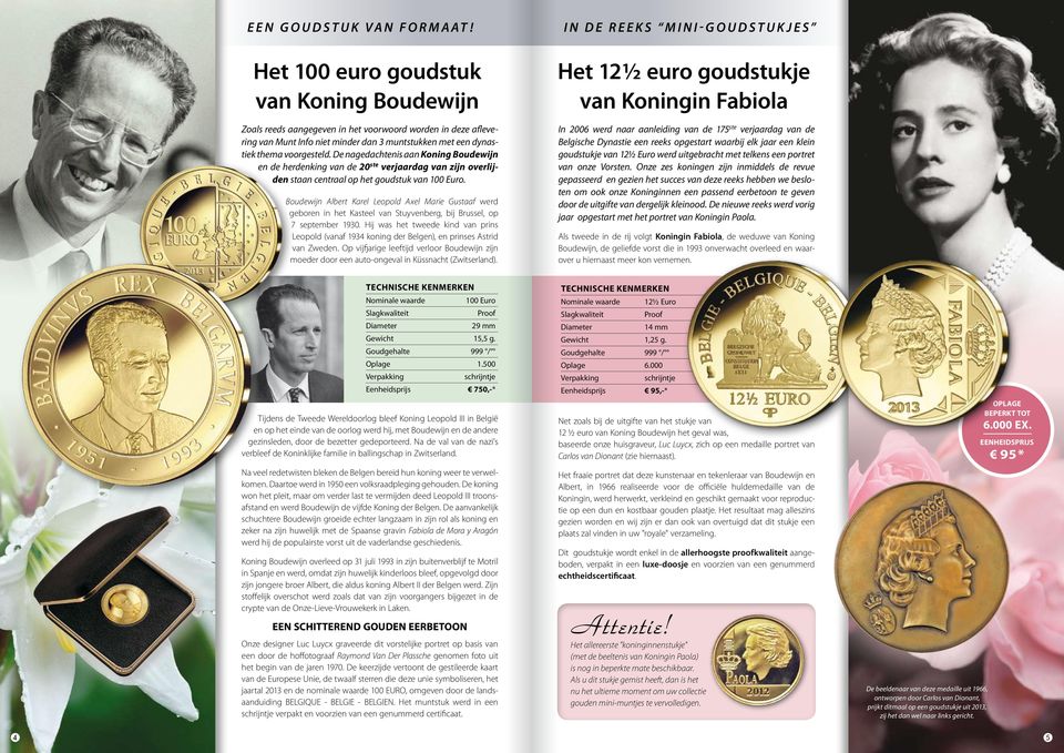 thema voorgesteld. De nagedachtenis aan Koning Boudewijn en de herdenking van de 20 ste verjaardag van zijn overlijden staan centraal op het goudstuk van 100 Euro.